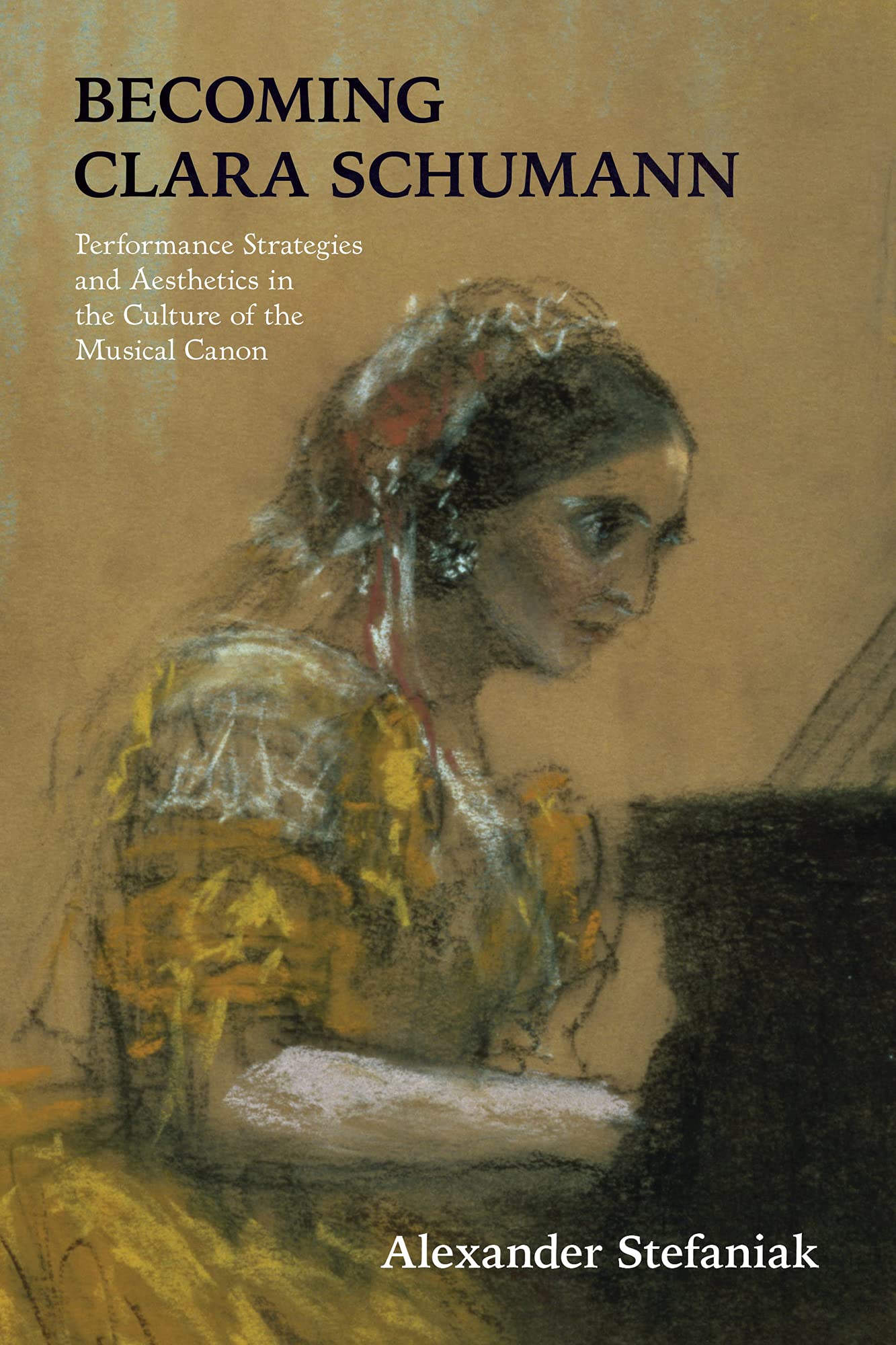 "Becoming Clara Schumann: Performance Strategies and Aesthetics in the Culture of the Musical Canon"