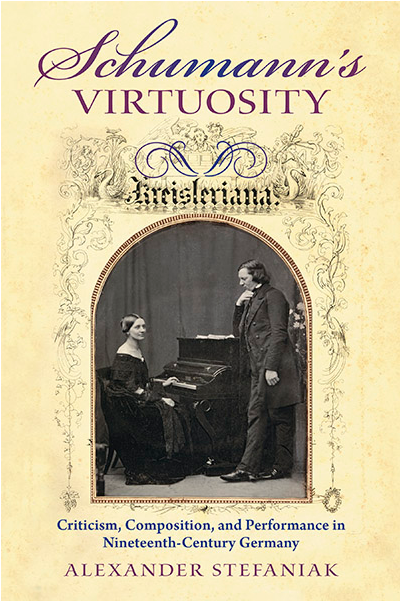 Schumann's Virtuosity: Composition, Criticism, and Performance in Nineteenth-Century Germany